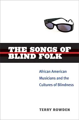 The Songs of Blind Folk: Afroamerikai zenészek és a vakság kultúrái - The Songs of Blind Folk: African American Musicians and the Cultures of Blindness