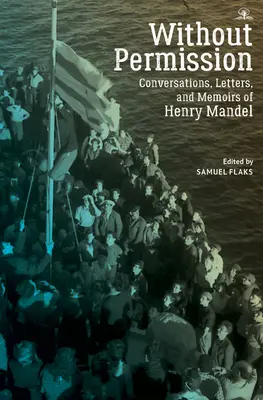 Engedély nélkül: Henry Mandel beszélgetései, levelei és emlékiratai - Without Permission: Conversations, Letters, and Memoirs of Henry Mandel