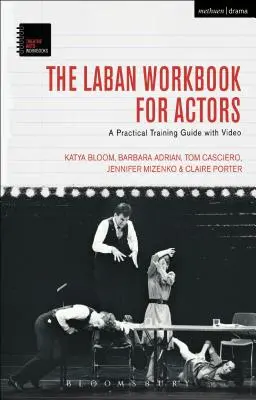 A Laban Workbook for Actors: A Practical Training Guide with Video - The Laban Workbook for Actors: A Practical Training Guide with Video