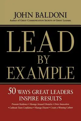 Példamutatás: 50 mód, ahogyan a nagyszerű vezetők eredményeket inspirálnak - Lead by Example: 50 Ways Great Leaders Inspire Results