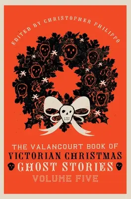 The Valancourt Book of Victorian Christmas Ghost Stories, Volume Five (A viktoriánus karácsonyi szellemtörténetek Valancourt-könyve, ötödik kötet) - The Valancourt Book of Victorian Christmas Ghost Stories, Volume Five