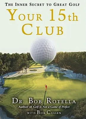 A 15. ütőd: A nagyszerű golf belső titka - Your 15th Club: The Inner Secret to Great Golf