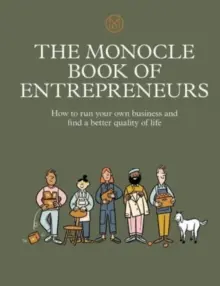 The Monocle Book of Entrepreneurs: Hogyan vezesse saját vállalkozását és találja meg a jobb életminőséget - The Monocle Book of Entrepreneurs: How to Run Your Own Business and Find a Better Quality of Life