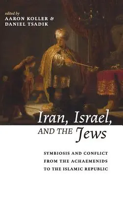 Irán, Izrael és a zsidók: Szimbiózis és konfliktus az Achaemenidáktól az Iszlám Köztársaságig - Iran, Israel, and the Jews: Symbiosis and Conflict from the Achaemenids to the Islamic Republic