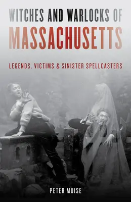 Massachusetts boszorkányai és varázslói: Legendák, áldozatok és baljós varázslók - Witches and Warlocks of Massachusetts: Legends, Victims, and Sinister Spellcasters