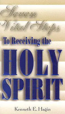 Hét létfontosságú lépés a Szentlélek befogadásához - Seven Vital Steps to Receiving the Holy Spirit