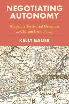 Negotiating Autonomy (Az autonómia tárgyalása): Mapuche területi követelések és a chilei földpolitika - Negotiating Autonomy: Mapuche Territorial Demands and Chilean Land Policy