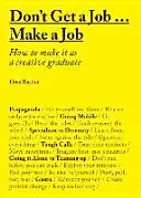 Don't Get a Job... Make a Job: How to Make It as a Creative Gradute