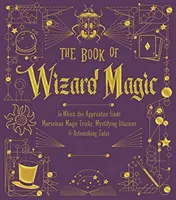 A varázslómágia könyve, 3: Amelyben a tanonc csodálatos bűvésztrükköket, rejtélyes illúziókat és meghökkentő meséket talál. - The Book of Wizard Magic, 3: In Which the Apprentice Finds Marvelous Magic Tricks, Mystifying Illusions & Astonishing Tales