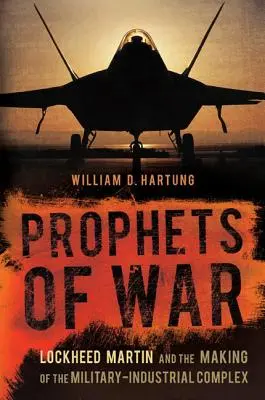 A háború prófétái: A Lockheed Martin és a katonai-ipari komplexum kialakulása - Prophets of War: Lockheed Martin and the Making of the Military-Industrial Complex