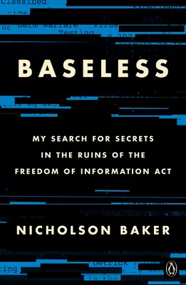 Alaptalan: A titkok keresése az információszabadságról szóló törvény romjai között - Baseless: My Search for Secrets in the Ruins of the Freedom of Information ACT