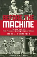 Before the Machine (A gép előtt): Az 1961-es Pennant-győztes Cincinnati Reds története - Before the Machine: The Story of the 1961 Pennant-Winning Cincinnati Reds