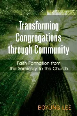 A gyülekezetek átalakítása a közösségen keresztül: Hitoktatás a szemináriumtól a gyülekezetig - Transforming Congregations Through Community: Faith Formation from the Seminary to the Church