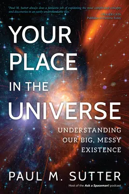 A helyed az univerzumban: Nagy, kusza létünk megértése - Your Place in the Universe: Understanding Our Big, Messy Existence