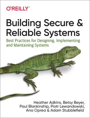 Biztonságos és megbízható rendszerek építése: Legjobb gyakorlatok a rendszerek tervezéséhez, megvalósításához és karbantartásához - Building Secure and Reliable Systems: Best Practices for Designing, Implementing, and Maintaining Systems