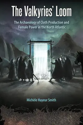 The Valkyries' Loom: A ruhagyártás és a női hatalom régészete az Atlanti-óceán északi részén - The Valkyries' Loom: The Archaeology of Cloth Production and Female Power in the North Atlantic