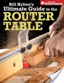 Bill Hylton végső útmutatója a maróasztalhoz - Bill Hylton's Ultimate Guide to the Router Table