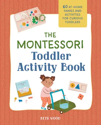 A Montessori kisgyermekek tevékenységkönyve: 60 otthoni játék és tevékenység kíváncsi kisgyermekek számára - The Montessori Toddler Activity Book: 60 At-Home Games and Activities for Curious Toddlers