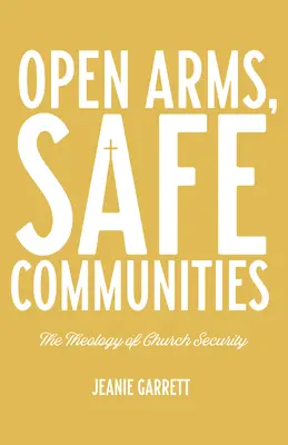 Nyitott karok, biztonságos közösségek: Az egyházi biztonság teológiája - Open Arms, Safe Communities: The Theology of Church Security