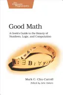 Jó matek: A Geek's Guide to the Beauty of Numbers, Logic, and Computation (Egy kocka útmutatója a számok, a logika és a számítások szépségéhez) - Good Math: A Geek's Guide to the Beauty of Numbers, Logic, and Computation