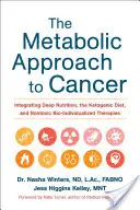 A rák metabolikus megközelítése: A mélytáplálkozás, a ketogén diéta és a nem toxikus bioindividuális terápiák integrálása - The Metabolic Approach to Cancer: Integrating Deep Nutrition, the Ketogenic Diet, and Nontoxic Bio-Individualized Therapies