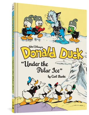 Walt Disney Donald kacsája a sarki jég alatt: A teljes Carl Barks Disney-könyvtár 23. köt. - Walt Disney's Donald Duck Under the Polar Ice: The Complete Carl Barks Disney Library Vol. 23