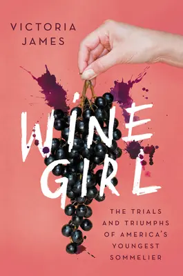 Boroslány: Amerika legfiatalabb sommelier-jének megpróbáltatásai és diadalai - Wine Girl: The Trials and Triumphs of America's Youngest Sommelier