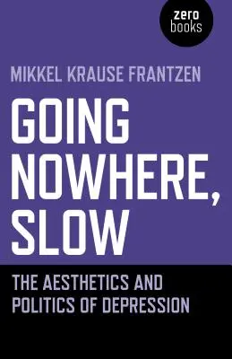 Lassan sehová sem megyünk: A depresszió esztétikája és politikája - Going Nowhere, Slow: The Aesthetics and Politics of Depression