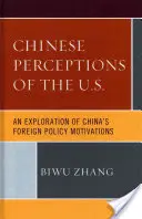 A kínaiak megítélése az Egyesült Államokról: Kína külpolitikai motivációinak feltárása - Chinese Perceptions of the U.S.: An Exploration of China's Foreign Policy Motivations