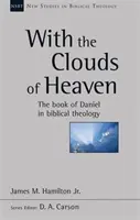 Az ég felhőivel - Dániel könyve a bibliai teológiában (Hamilton Jr James M (Reader)) - With the Clouds of Heaven - The Book Of Daniel In Biblical Theology (Hamilton Jr James M (Reader))