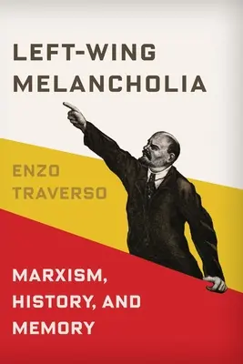 Baloldali melankólia: Marxizmus, történelem és emlékezet - Left-Wing Melancholia: Marxism, History, and Memory