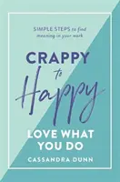 A szarosból boldoggá: Love What You Do: Egyszerű lépések a munkád értelmének megtalálásához - Crappy to Happy: Love What You Do: Simple Steps to Find Meaning in Your Work