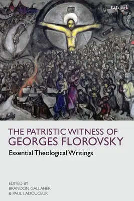 Georges Florovsky pátriárka tanúsága: Essential Theological Writings - The Patristic Witness of Georges Florovsky: Essential Theological Writings