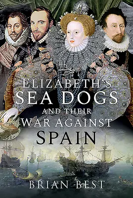 Erzsébet tengeri kutyái és a Spanyolország elleni háborújuk - Elizabeth's Sea Dogs and Their War Against Spain