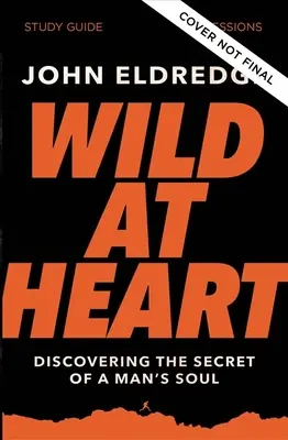 Wild at Heart Study Guide, frissített kiadás: A férfi lelkének titkát felfedezve - Wild at Heart Study Guide, Updated Edition: Discovering the Secret of a Man's Soul