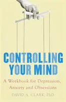 Controlling Your Mind - A Workbook for Depression, Anxiety and Obsessions (Az elméd irányítása - Munkakönyv depresszió, szorongás és rögeszmék ellen) - Controlling Your Mind - A Workbook for Depression, Anxiety and Obsessions