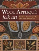 Wool Applique Folk Art: Hagyományos projektek a 19. századi amerikai élet ihletésében - Wool Applique Folk Art: Traditional Projects Inspired by 19th-Century American Life