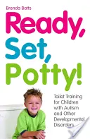 Kész, kész, bilire! Toalett-tréning autista és egyéb fejlődési rendellenességgel küzdő gyermekek számára - Ready, Set, Potty!: Toilet Training for Children with Autism and Other Developmental Disorders