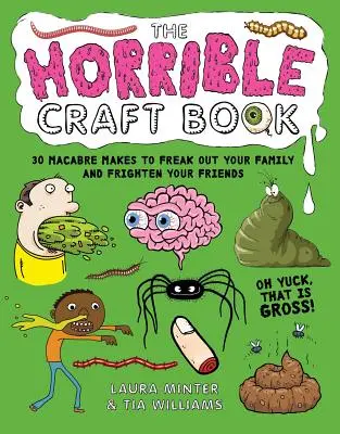 The Horrible Craft Book: 30 hátborzongató készítmény, amivel megijesztheted a családodat és megijesztheted a barátaidat. - The Horrible Craft Book: 30 Macabre Makes to Freak Out Your Family and Frighten Your Friends