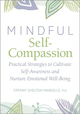 Az önsajnálat és a mindfulness: Gyakorlati stratégiák az önismeret fejlesztéséhez és az érzelmi jólét ápolásához - Self-Compassion and Mindfulness: Practical Strategies to Cultivate Self-Awareness and Nurture Emotional Well-Being