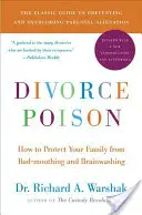Válás méreg Új és frissített kiadás: Hogyan védje meg családját a rosszindulattól és az agymosástól - Divorce Poison New and Updated Edition: How to Protect Your Family from Bad-Mouthing and Brainwashing