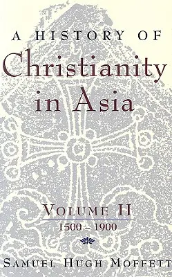 A kereszténység története Ázsiában: II. kötet: 1500-1900 - A History of Christianity in Asia: Volume II: 1500-1900