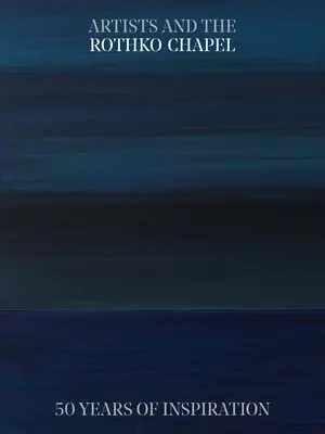 Művészek és a Rothko-kápolna: 50 év inspiráció - Artists and the Rothko Chapel: 50 Years of Inspiration