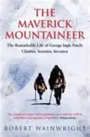 Maverick Mountaineer - George Ingle Finch figyelemre méltó élete: Mászó, tudós, feltaláló (Wainwright Robert (Szerző)) - Maverick Mountaineer - The Remarkable Life of George Ingle Finch: Climber, Scientist, Inventor (Wainwright Robert (Author))