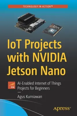 Iot-projektek az Nvidia Jetson Nano segítségével: Ai-kompatibilis tárgyak internetével kapcsolatos projektek kezdőknek - Iot Projects with Nvidia Jetson Nano: Ai-Enabled Internet of Things Projects for Beginners