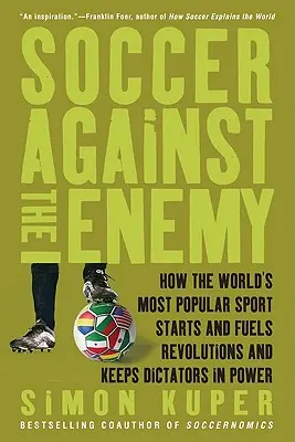 Foci az ellenséggel szemben: Hogyan indít és táplál forradalmakat a világ legnépszerűbb sportja, és hogyan tartja hatalmon a diktátorokat - Soccer Against the Enemy: How the World's Most Popular Sport Starts and Fuels Revolutions and Keeps Dictators in Power