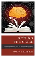 A színpadra állítás: A terv megvalósítása a tanulói agymodell segítségével - Setting the Stage: Delivering the Plan Using the Learner's Brain Model