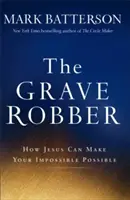 A sírrabló: Hogyan teheti Jézus lehetetlenné a lehetetlent - The Grave Robber: How Jesus Can Make Your Impossible Possible