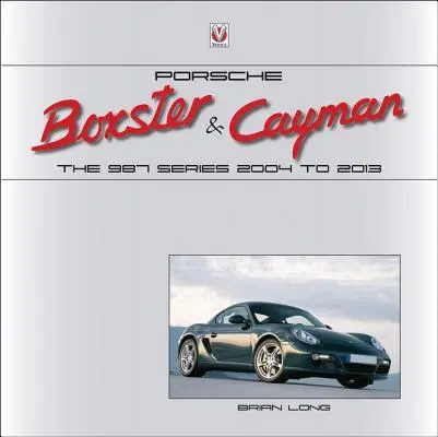 Porsche Boxster és Cayman: A 987-es sorozat 2004-től 2013-ig - Porsche Boxster & Cayman: The 987 Series 2004 to 2013