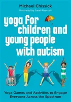 Jóga autista gyermekek és fiatalok számára: Jógajátékok és tevékenységek, amelyek mindenkit bevonzanak a spektrumon átívelően - Yoga for Children and Young People with Autism: Yoga Games and Activities to Engage Everyone Across the Spectrum